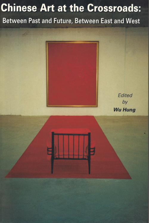 Chinese Art at the Crossroads: Between Past and Future, Between East and West edited by Wu Hang.